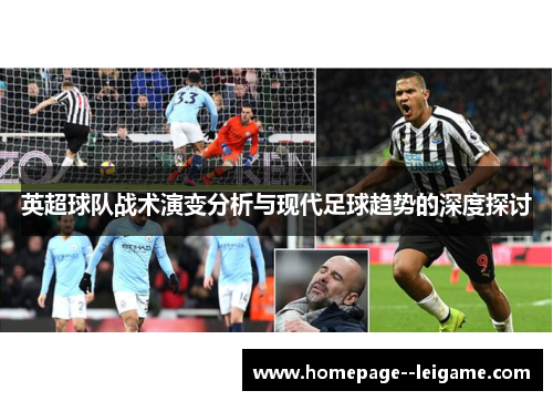 英超球队战术演变分析与现代足球趋势的深度探讨 英超球队战术演变分析与现代足球趋势的深度探讨