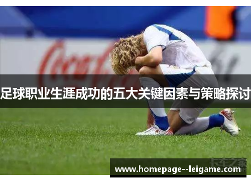 足球职业生涯成功的五大关键因素与策略探讨 足球职业生涯成功的五大关键因素与策略探讨