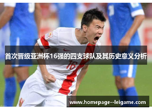 首次晋级亚洲杯16强的四支球队及其历史意义分析