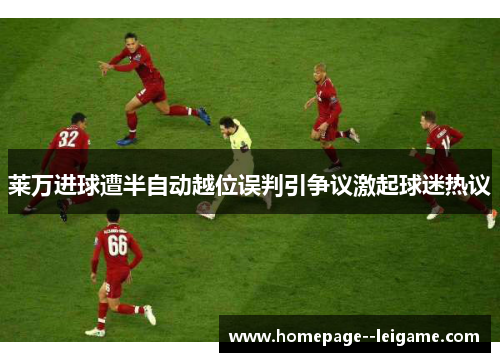 莱万进球遭半自动越位误判引争议激起球迷热议