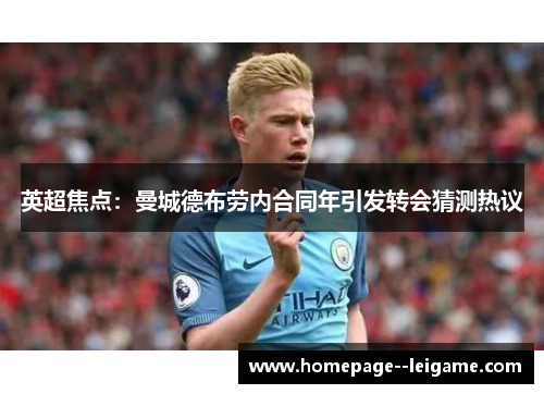 英超焦点:曼城德布劳内合同年引发转会猜测热议 英超焦点:曼城德布劳内合同年引发转会猜测热议